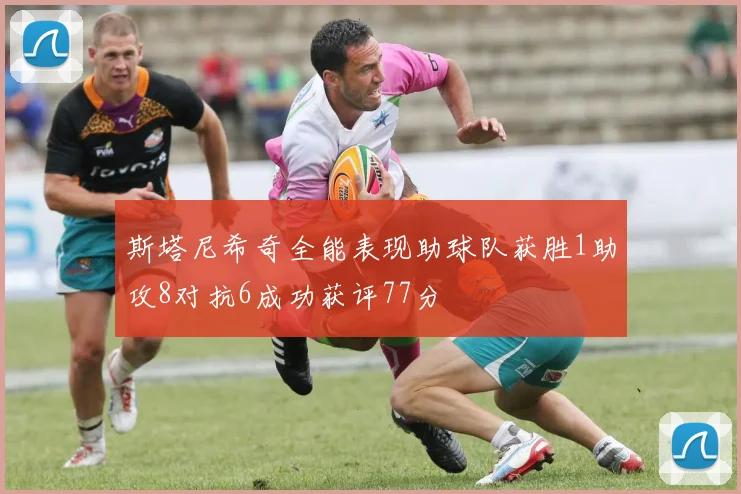 斯塔尼希奇全能表现助球队获胜1助攻8对抗6成功获评77分