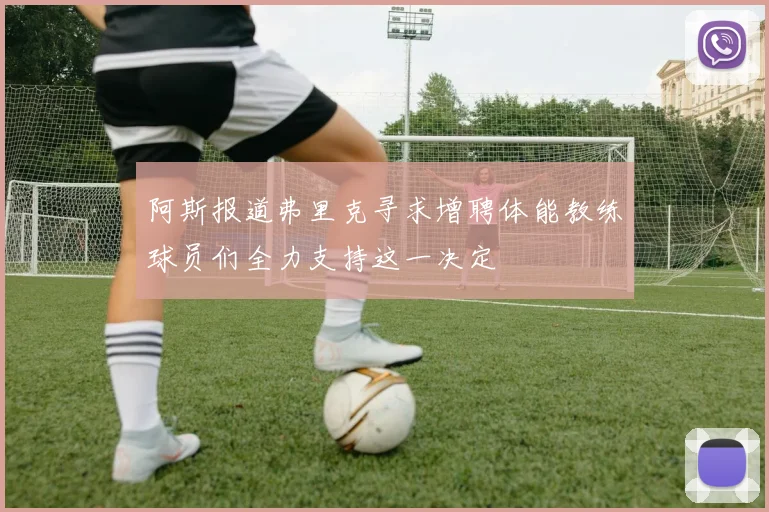 阿斯报道弗里克寻求增聘体能教练球员们全力支持这一决定