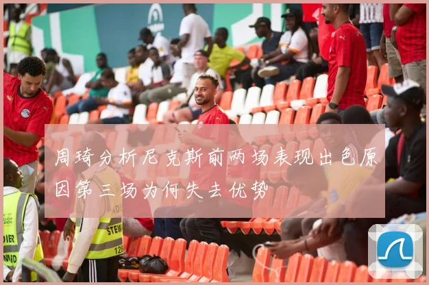 周琦分析尼克斯前两场表现出色原因第三场为何失去优势
